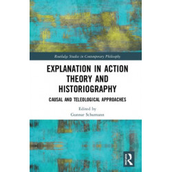Explanation in Action Theory and Historiography: Causal and Teleological Approaches