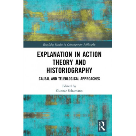 Explanation in Action Theory and Historiography: Causal and Teleological Approaches