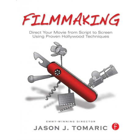 Filmmaking: Direct Your Movie from Script to Screen Using Proven Hollywood Techniques