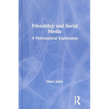 Friendship and Social Media: A Philosophical Exploration
