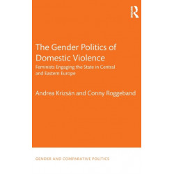 The Gender Politics of Domestic Violence: Feminists Engaging the State in Central and Eastern Europe