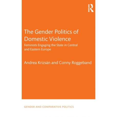 The Gender Politics of Domestic Violence: Feminists Engaging the State in Central and Eastern Europe