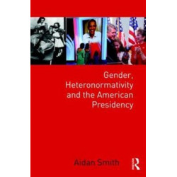 Gender, Heteronormativity, and the American Presidency