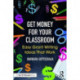 Get Money for Your Classroom: Easy Grant Writing Ideas That Work