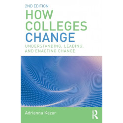 How Colleges Change: Understanding, Leading, and Enacting Change