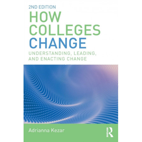 How Colleges Change: Understanding, Leading, and Enacting Change