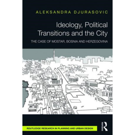 Ideology, Political Transitions and the City: The Case of Mostar, Bosnia and Herzegovina