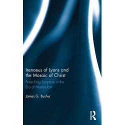 Irenaeus of Lyons and the Mosaic of Christ: Preaching Scripture in the Era of Martyrdom