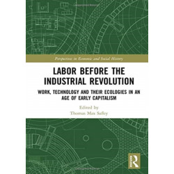 Labor Before the Industrial Revolution: Work, Technology and their Ecologies in an Age of Early Capitalism