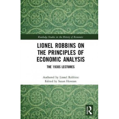 Lionel Robbins on the Principles of Economic Analysis: The 1930s Lectures