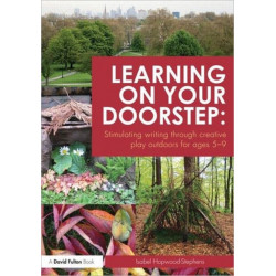 Learning on your doorstep: Stimulating writing through creative play outdoors for ages 5-9: Stimulating writing through creative play outdoors for ages 5-9