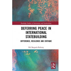 Deferring Peace in International Statebuilding: Difference, Resilience and Critique