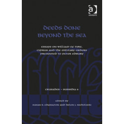 Deeds Done Beyond the Sea: Essays on William of Tyre, Cyprus and the Military Orders presented to Peter Edbury
