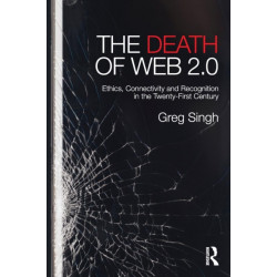 The Death of Web 2.0: Ethics, Connectivity and Recognition in the Twenty-First Century
