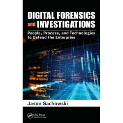 Digital Forensics and Investigations: People, Process, and Technologies to Defend the Enterprise