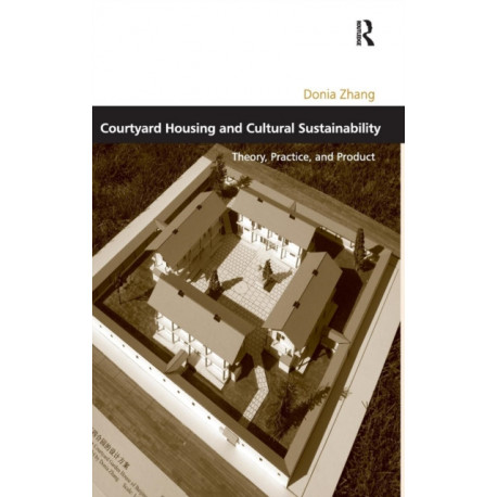 Courtyard Housing and Cultural Sustainability: Theory, Practice, and Product