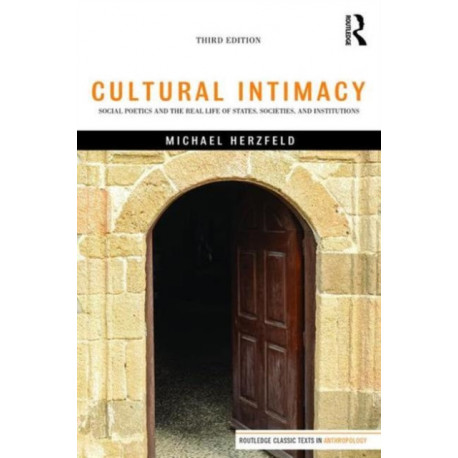 Cultural Intimacy: Social Poetics and the Real Life of States, Societies, and Institutions
