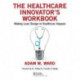 The Healthcare Innovator's Workbook: Making Lean Design in Healthcare Happen
