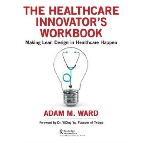 The Healthcare Innovator's Workbook: Making Lean Design in Healthcare Happen