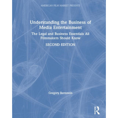 Understanding the Business of Media Entertainment: The Legal and Business Essentials All Filmmakers Should Know