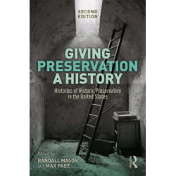 Giving Preservation a History: Histories of Historic Preservation in the United States
