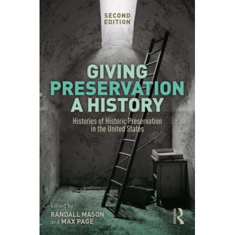 Giving Preservation a History: Histories of Historic Preservation in the United States