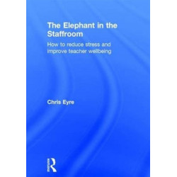 The Elephant in the Staffroom: How to reduce stress and improve teacher wellbeing