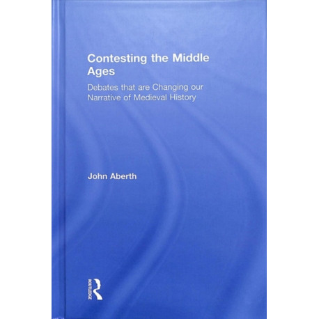 Contesting the Middle Ages: Debates that are Changing our Narrative of Medieval History