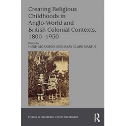 Creating Religious Childhoods in Anglo-World and British Colonial Contexts, 1800-1950