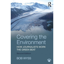 Covering the Environment: How Journalists Work the Green Beat