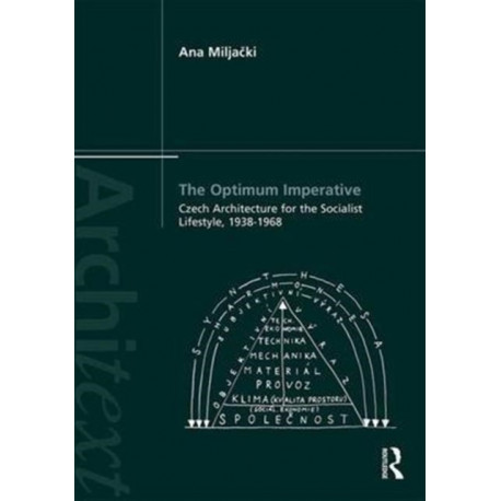 The Optimum Imperative: Czech Architecture for the Socialist Lifestyle, 1938–1968: Czech Architecture for the Socialist Lifestyle, 1938-1968