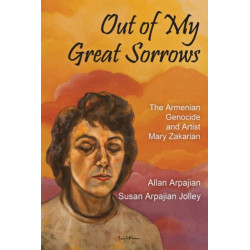 Out of My Great Sorrows: The Armenian Genocide and Artist Mary Zakarian