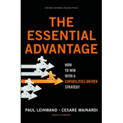 The Essential Advantage: How to Win with a Capabilities-Driven Strategy