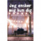 Jeg ønsker mig kun dig
