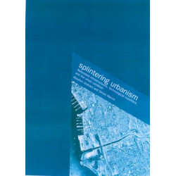 Splintering Urbanism: Networked Infrastructures, Technological Mobilities and the Urban Condition