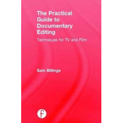The Practical Guide to Documentary Editing: Techniques for TV and Film