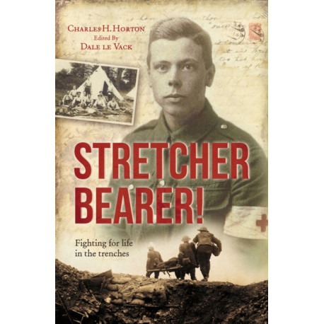 Stretcher Bearer!: Fighting for life in the trenches