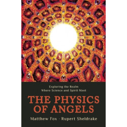 The Physics of Angels: Exploring the Realm Where Science and Spirit Meet