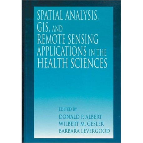 Spatial Analysis, GIS and Remote Sensing: Applications in the Health Sciences