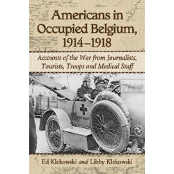 Americans in Occupied Belgium, 1914-1918: Accounts of the War from Journalists, Tourists, Troops and Medical Staff