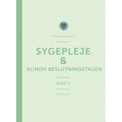 Sygepleje & klinisk beslutningstagen: Bind 1 af lærebogen i sygepleje
