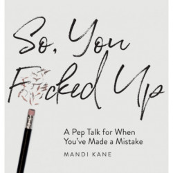 So, You F*cked Up: A Pep Talk for When You've Made a Mistake
