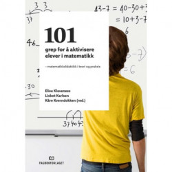 101 grep for å aktivisere elever i matematikk : matematikkdidaktikk i teori og praksis: matematikkdidaktikk i teori og praksis