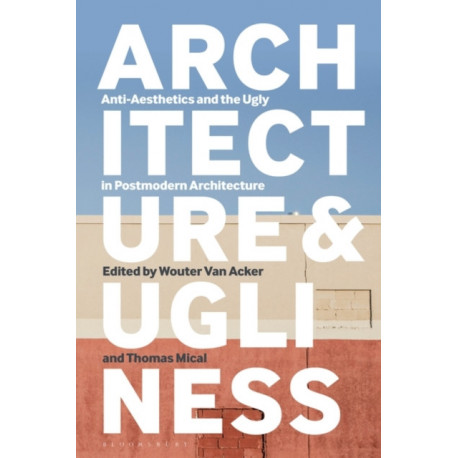 Architecture and Ugliness: Anti-Aesthetics and the Ugly in Postmodern Architecture