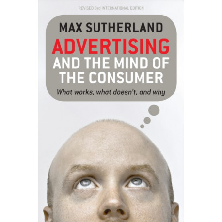 Advertising and the Mind of the Consumer: What works, what doesn't and why