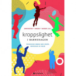 Kroppslighet i barnehagen : pedagogisk arbeid med kropp, bevegelse, mat og helse: pedagogisk arbeid med kropp, bevegelse, mat og helse