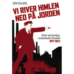 Vi river himlen ned på jorden: Drøm og hverdag i revolutionens Rusland 1917-1922