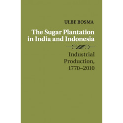 The Sugar Plantation in India and Indonesia: Industrial Production, 1770–2010