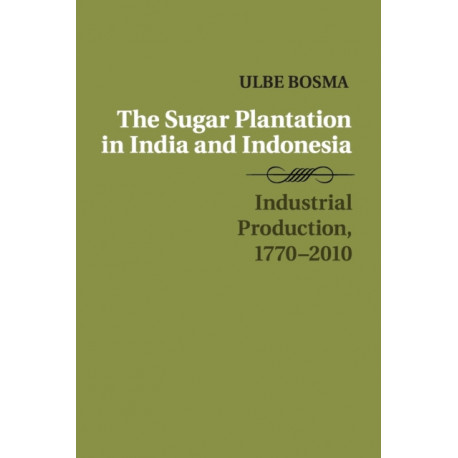 The Sugar Plantation in India and Indonesia: Industrial Production, 1770–2010