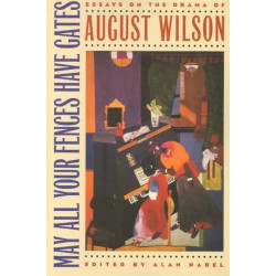 May All Your Fences Have Gates: Essays on the Drama of August Wilson